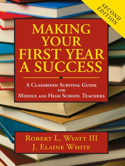 Title details for Making Your First Year a Success: a Classroom Survival Guide for Middle and High School Teachers by Robert L. Wyatt - Available